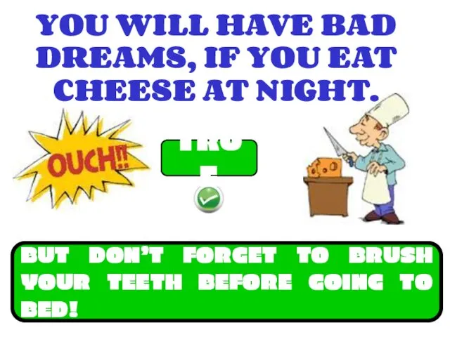 YOU WILL HAVE BAD DREAMS, IF YOU EAT CHEESE AT