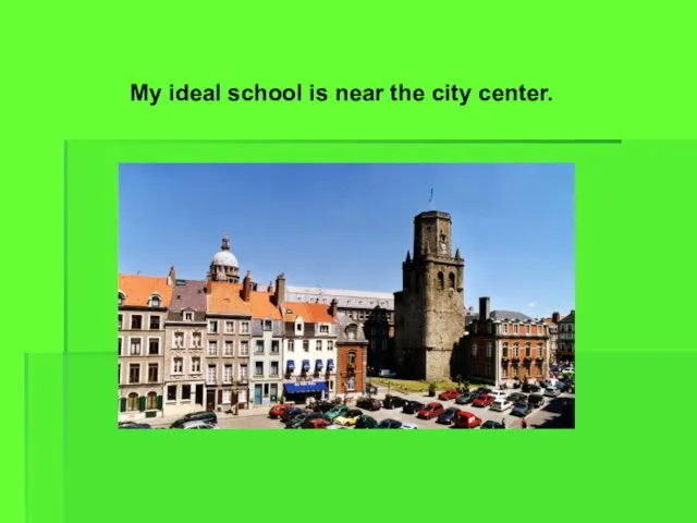 My ideal school is near the city center.