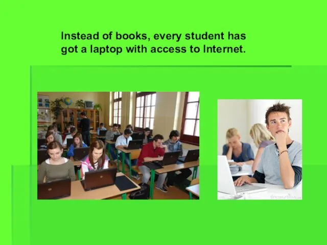 Instead of books, every student has got a laptop with access to Internet.