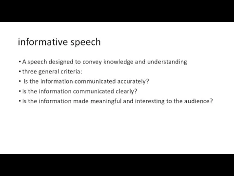 informative speech A speech designed to convey knowledge and understanding