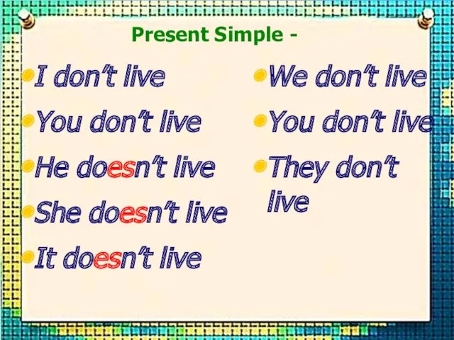 I don’t live You don’t live He doesn’t live She