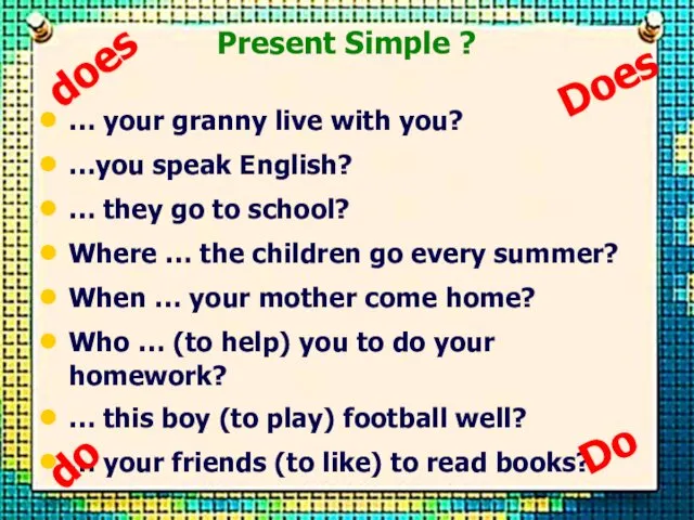 Present Simple ? … your granny live with you? …you