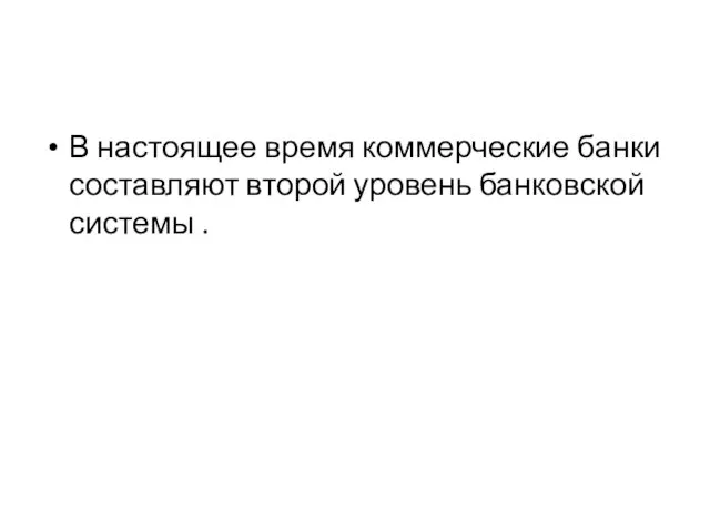 В настоящее время коммерческие банки составляют второй уровень банковской системы .