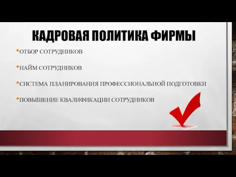 КАДРОВАЯ ПОЛИТИКА ФИРМЫ ОТБОР СОТРУДНИКОВ НАЙМ СОТРУДНИКОВ СИСТЕМА ПЛАНИРОВАНИЯ ПРОФЕССИОНАЛЬНОЙ ПОДГОТОВКИ ПОВЫШЕНИЕ КВАЛИФИКАЦИИ СОТРУДНИКОВ