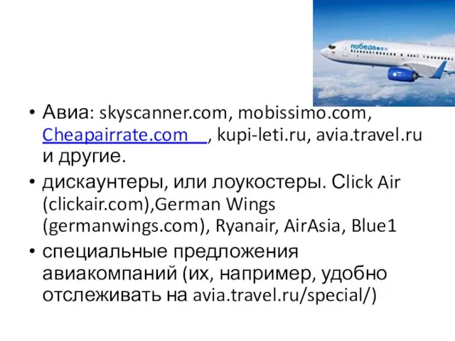 Авиа: skyscanner.com, mobissimo.com, Cheapairrate.com , kupi-leti.ru, avia.travel.ru и другие. дискаунтеры,