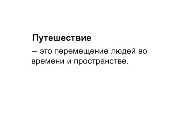 Путешествие – это перемещение людей во времени и пространстве.