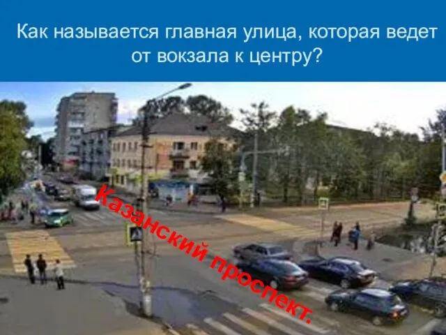 Как называется главная улица, которая ведет от вокзала к центру? Казанский проспект.