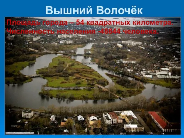 Вышний Волочёк Площадь города – 54 квадратных километра. Численность населения -48844 человека.