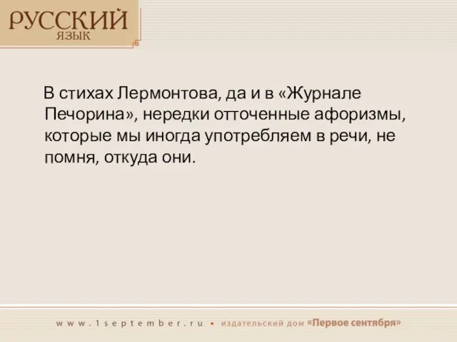 В стихах Лермонтова, да и в «Журнале Печорина», нередки отточенные афоризмы, которые мы