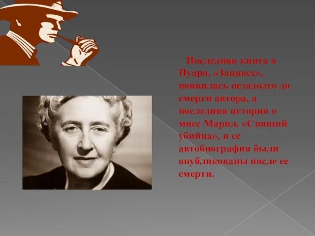 Последняя книга о Пуаро, «Занавес», появилась незадолго до смерти автора, а последняя история