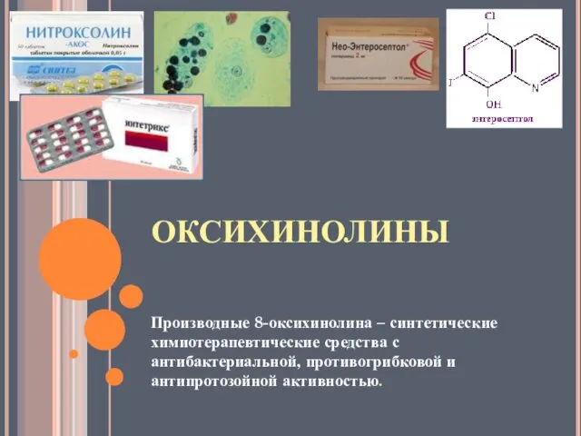 ОКСИХИНОЛИНЫ Производные 8-оксихинолина – синтетические химиотерапевтические средства с антибактериальной, противогрибковой и антипротозойной активностью.