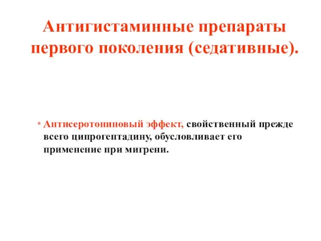 Антигистаминные препараты первого поколения (седативные). Антисеротониновый эффект, свойственный прежде всего ципрогептадину, обусловливает его применение при мигрени.