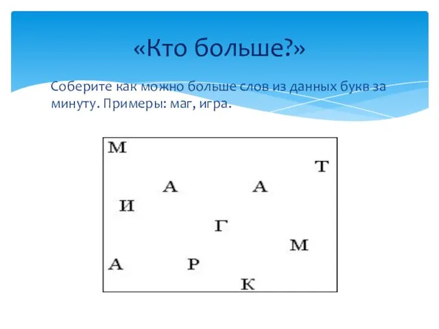 Соберите как можно больше слов из данных букв за минуту. Примеры: маг, игра. «Кто больше?»