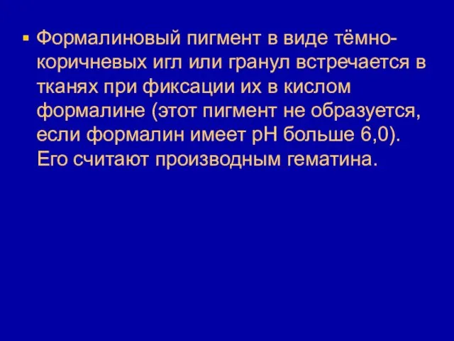 Формалиновый пигмент в виде тёмно-коричневых игл или гранул встречается в