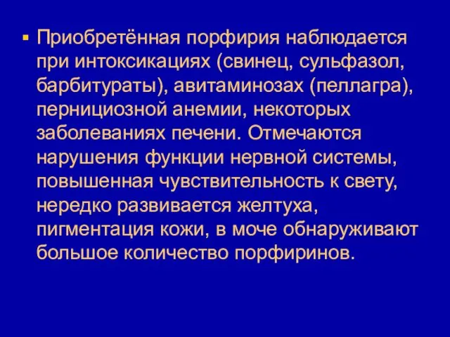 Приобретённая порфирия наблюдается при интоксикациях (свинец, сульфазол, барбитураты), авитаминозах (пеллагра),