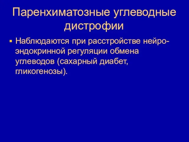 Паренхиматозные углеводные дистрофии Наблюдаются при расстройстве нейро-эндокринной регуляции обмена углеводов (сахарный диабет, гликогенозы).