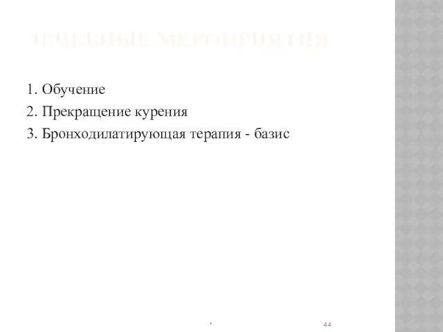 ЛЕЧЕБНЫЕ МЕРОПРИЯТИЯ 1. Обучение 2. Прекращение курения 3. Бронходилатирующая терапия - базис *