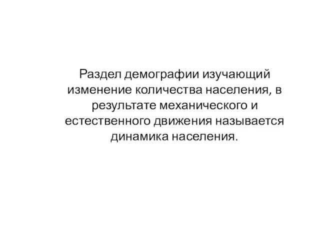 Раздел демографии изучающий изменение количества населения, в результате механического и естественного движения называется динамика населения.