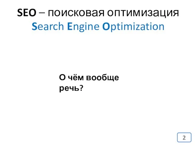 SEO – поисковая оптимизация Search Engine Optimization О чём вообще речь?