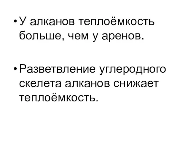 У алканов теплоёмкость больше, чем у аренов. Разветвление углеродного скелета алканов снижает теплоёмкость.