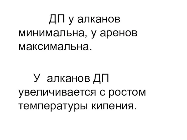 ДП у алканов минимальна, у аренов максимальна. У алканов ДП увеличивается с ростом температуры кипения.