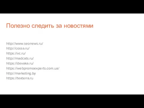 Полезно следить за новостями http://www.seonews.ru/ http://cossa.ru/ https://vc.ru/ http://madcats.ru/ https://devaka.ru/ https://webpromoexperts.com.ua/ http://marketing.by https://texterra.ru