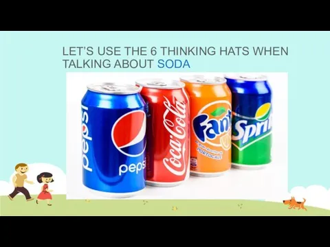 LET’S USE THE 6 THINKING HATS WHEN TALKING ABOUT SODA