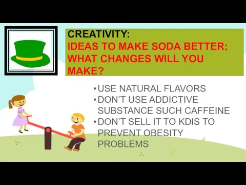 CREATIVITY: IDEAS TO MAKE SODA BETTER; WHAT CHANGES WILL YOU
