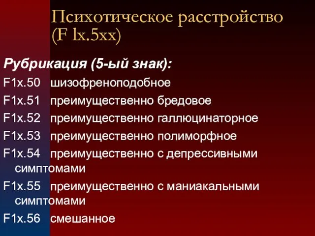 Рубрикация (5-ый знак): F1х.50 шизофреноподобное F1х.51 преимущественно бредовое F1х.52 преимущественно