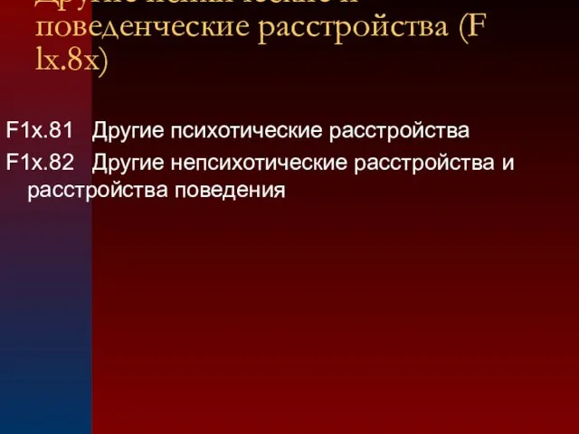 F1x.81 Другие психотические расстройства F1x.82 Другие непсихотические расстройства и расстройства