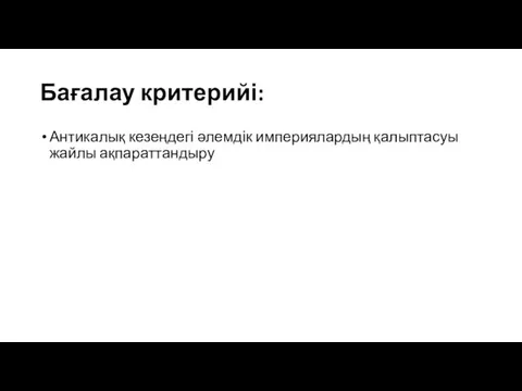 Бағалау критерийі: Антикалық кезеңдегі әлемдік империялардың қалыптасуы жайлы ақпараттандыру