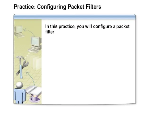 Practice: Configuring Packet Filters In this practice, you will configure a packet filter