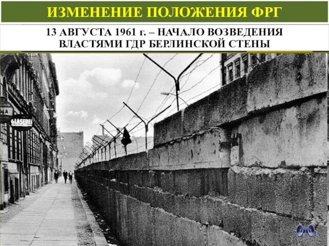 ИЗМЕНЕНИЕ ПОЛОЖЕНИЯ ФРГ 13 АВГУСТА 1961 г. – НАЧАЛО ВОЗВЕДЕНИЯ ВЛАСТЯМИ ГДР БЕРЛИНСКОЙ СТЕНЫ