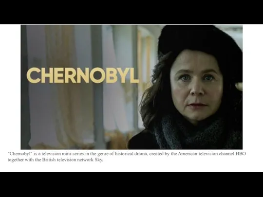 "Chernobyl" is a television mini-series in the genre of historical drama, created by