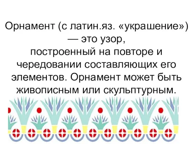 Орнамент (с латин.яз. «украшение») — это узор, построенный на повторе и чередовании составляющих