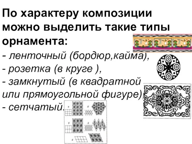 По характеру композиции можно выделить такие типы орнамента: - ленточный (бордюр,кайма), - розетка