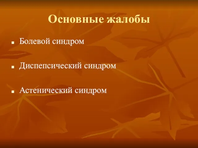 Основные жалобы Болевой синдром Диспепсический синдром Астенический синдром