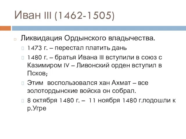 Иван III (1462-1505) Ликвидация Ордынского владычества. 1473 г. – перестал платить дань 1480