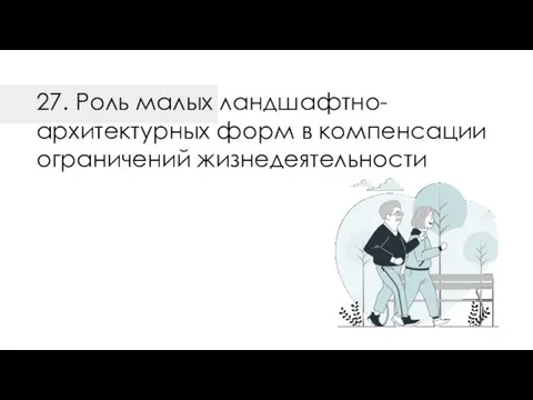 27. Роль малых ландшафтно- архитектурных форм в компенсации ограничений жизнедеятельности