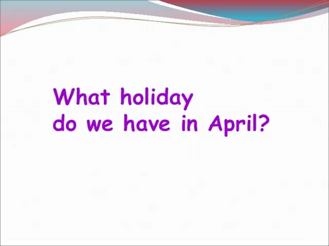 What holiday do we have in April?