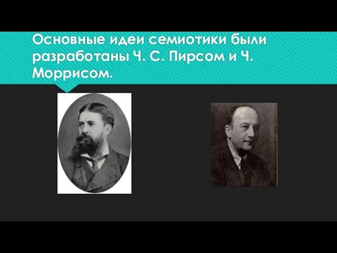 Основные идеи семиотики были разработаны Ч. С. Пирсом и Ч. Моррисом.