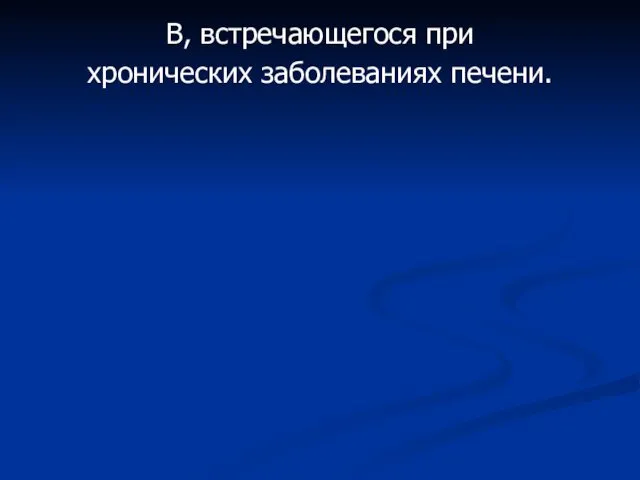 В, встречающегося при хронических заболеваниях печени.