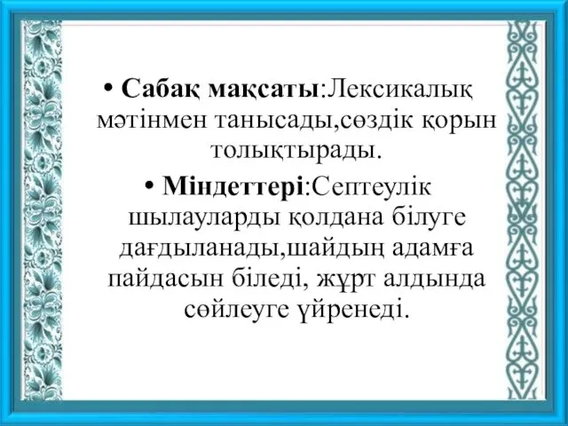 Сабақ мақсаты:Лексикалық мәтінмен танысады,сөздік қорын толықтырады. Міндеттері:Септеулік шылауларды қолдана білуге