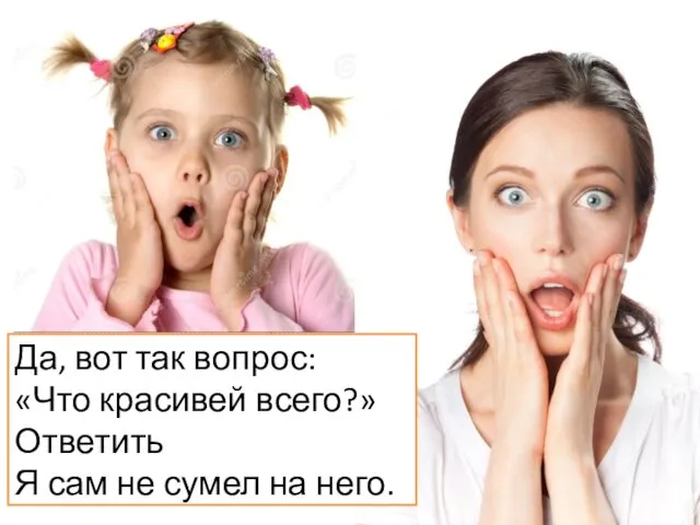 Да, вот так вопрос: «Что красивей всего?» Ответить Я сам не сумел на него.