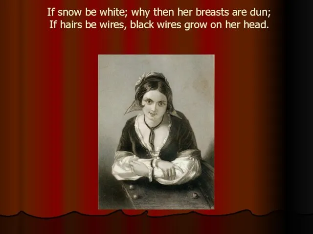 If snow be white; why then her breasts are dun; If hairs be