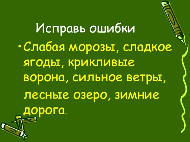 Исправь ошибки Слабая морозы, сладкое ягоды, крикливые ворона, сильное ветры, лесные озеро, зимние дорога.