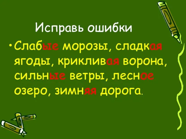 Исправь ошибки Слабые морозы, сладкая ягоды, крикливая ворона, сильные ветры, лесное озеро, зимняя дорога.