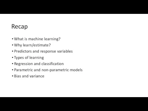 Recap What is machine learning? Why learn/estimate? Predictors and response