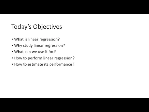 Today’s Objectives What is linear regression? Why study linear regression?