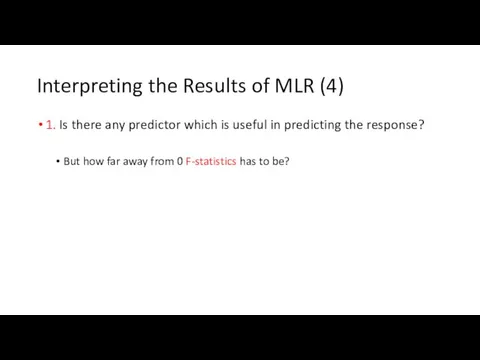 Interpreting the Results of MLR (4) 1. Is there any